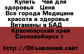 Купить : Чай для здоровья › Цена ­ 1 332 - Все города Медицина, красота и здоровье » Витамины и БАД   . Красноярский край,Сосновоборск г.